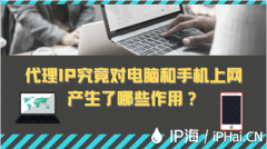 代理IP究竟对电脑和手机上网产生了哪些作用？