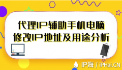 代理IP辅助手机电脑修改IP地址及用途分析