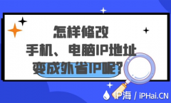 怎样修改手机电脑IP地址变成外省IP呢？