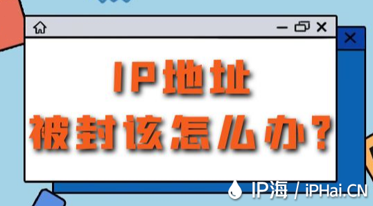 IP地址被封该怎么办？