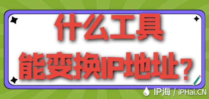 什么工具能变换IP地址？