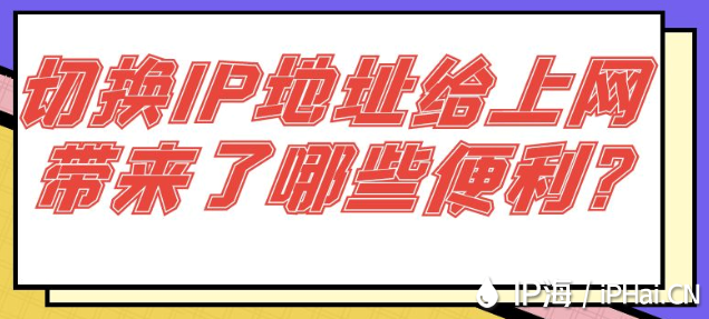 切换IP地址给上网带来了哪些便利？