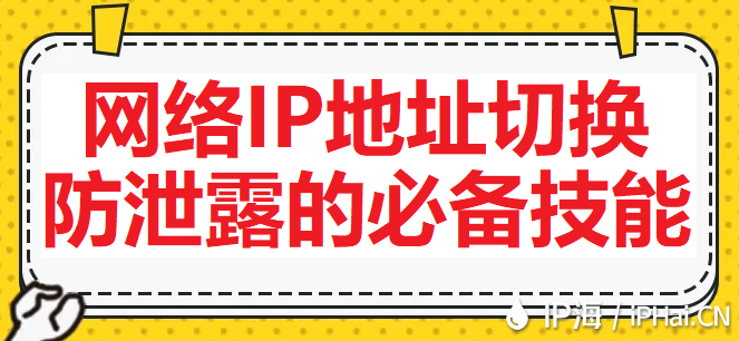 网络IP地址切换：防泄露的必备技能